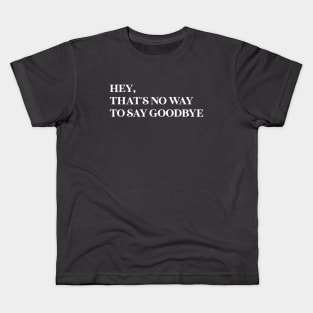 Hey That´s No Way To Say Goodbye, white Kids T-Shirt